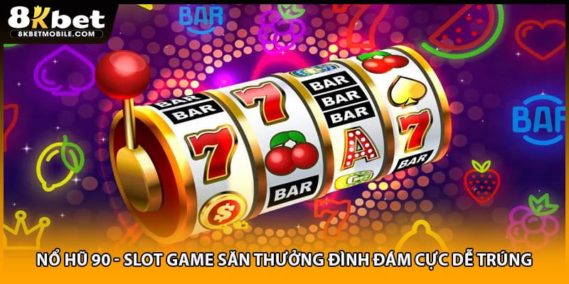 Nổ Hũ 90 - Slot Game Săn Thưởng Đình Đám Cực Dễ Trúng