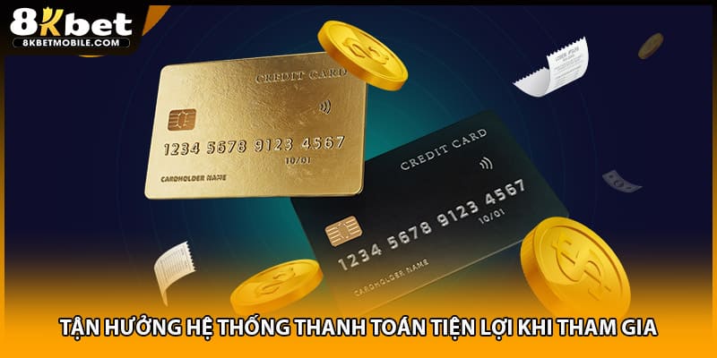 Tận hưởng hệ thống thanh toán tiện lợi khi tham gia